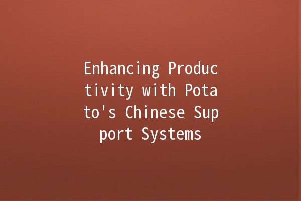 Enhancing Productivity with Potato's Chinese Support Systems 🚀🍟