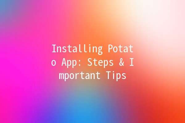 Installing Potato App: Steps & Important Tips 🍟📱