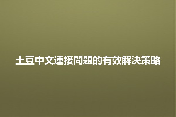 土豆中文連接問題的有效解決策略 🥔🔗