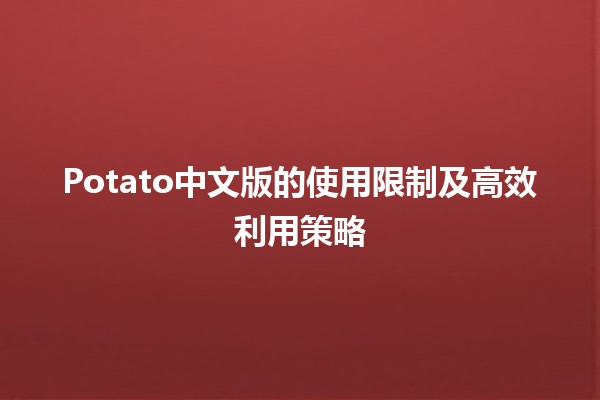 🍟 Potato中文版的使用限制及高效利用策略