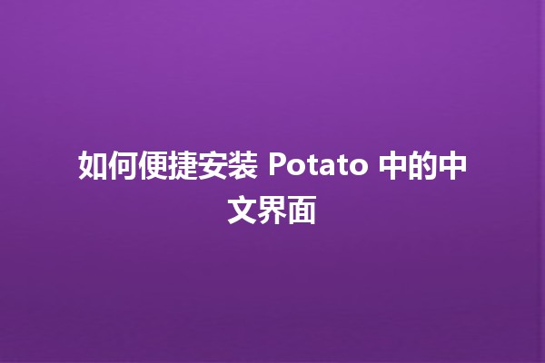 🍟 如何便捷安装 Potato 中的中文界面 🖥️