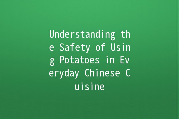 Understanding the Safety of Using Potatoes in Everyday Chinese Cuisine 🥔✨