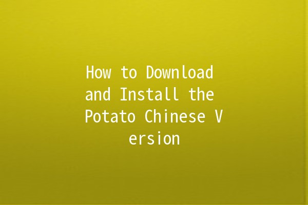 How to Download and Install the Potato Chinese Version🍟🌟