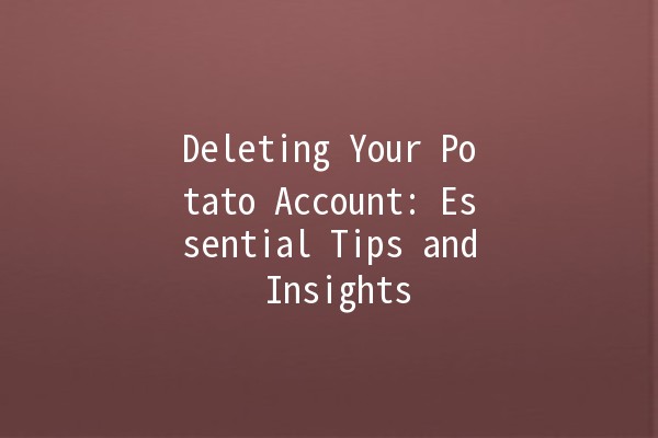 Deleting Your Potato Account: Essential Tips and Insights 🥔🚫