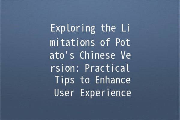 Exploring the Limitations of Potato's Chinese Version: Practical Tips to Enhance User Experience 🥔✨