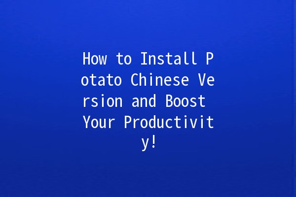 🚀 How to Install Potato Chinese Version and Boost Your Productivity! 🥔