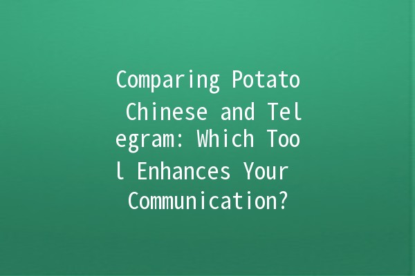 Comparing Potato Chinese and Telegram: Which Tool Enhances Your Communication? 🌍📱