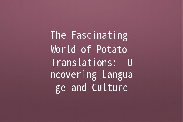 The Fascinating World of Potato Translations: 🍟 Uncovering Language and Culture