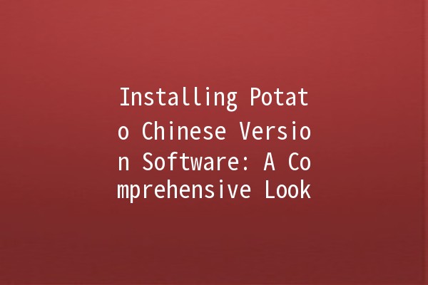 Installing Potato Chinese Version Software: A Comprehensive Look 🥔💻