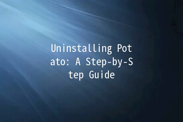 Uninstalling Potato: A Step-by-Step Guide 🍟