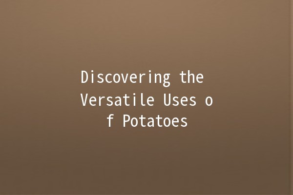 Discovering the Versatile Uses of Potatoes 🥔✨