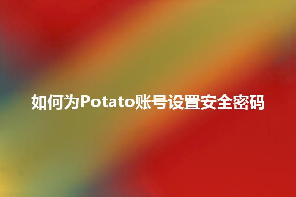 如何为Potato账号设置安全密码 🥔🔒