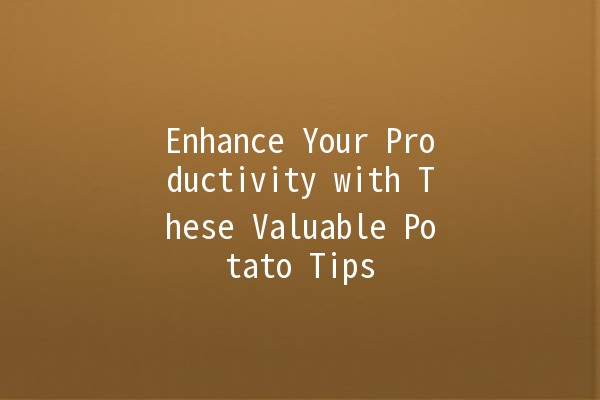 Enhance Your Productivity with These Valuable Potato Tips 🥔✨