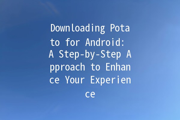 Downloading Potato for Android: A Step-by-Step Approach to Enhance Your Experience 📱🥔