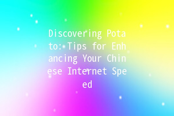 Discovering Potato: Tips for Enhancing Your Chinese Internet Speed 🚀🥔