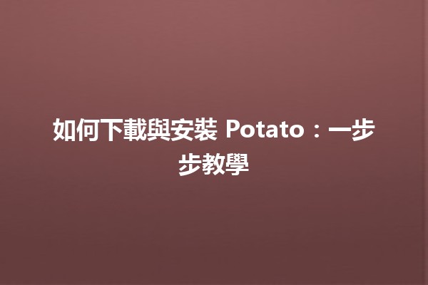 如何下載與安裝📥 Potato：一步步教學