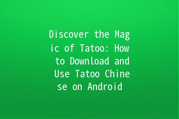 Discover the Magic of Tatoo: How to Download and Use Tatoo Chinese on Android 📱✨