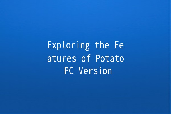 Exploring the Features of Potato PC Version 🥔💻