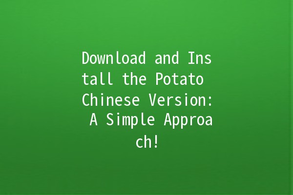 Download and Install the Potato Chinese Version: A Simple Approach! 🥔✨