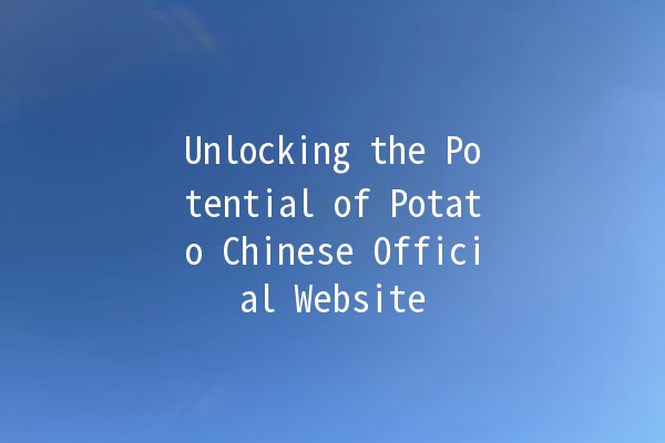 Unlocking the Potential of Potato Chinese Official Website 🥔🚀