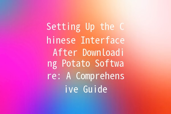 Setting Up the Chinese Interface After Downloading Potato Software: A Comprehensive Guide 🌟