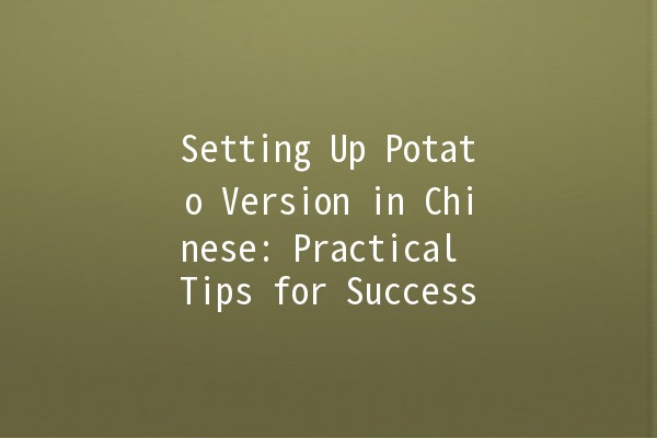 Setting Up Potato Version in Chinese: Practical Tips for Success 🥔✨