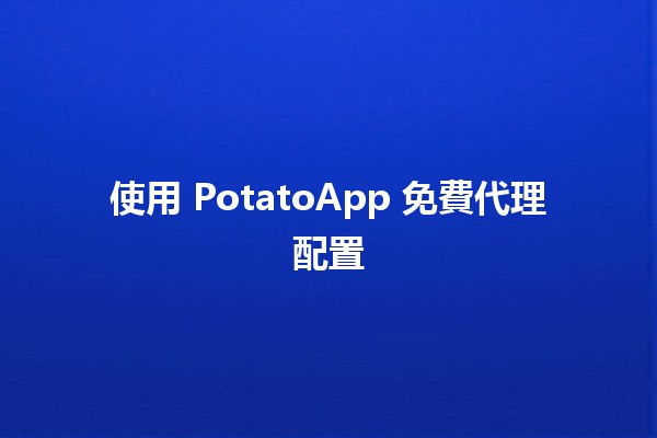 使用 PotatoApp 免費代理配置 🌐✨