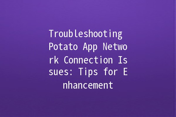 Troubleshooting Potato App Network Connection Issues: Tips for Enhancement 🚀📶