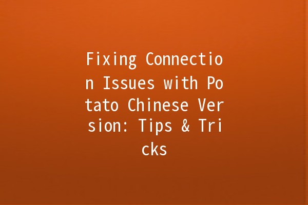 Fixing Connection Issues with Potato Chinese Version: Tips & Tricks 🚀🔧