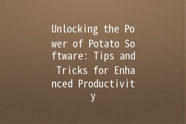 Unlocking the Power of Potato Software: Tips and Tricks for Enhanced Productivity 🥔✨