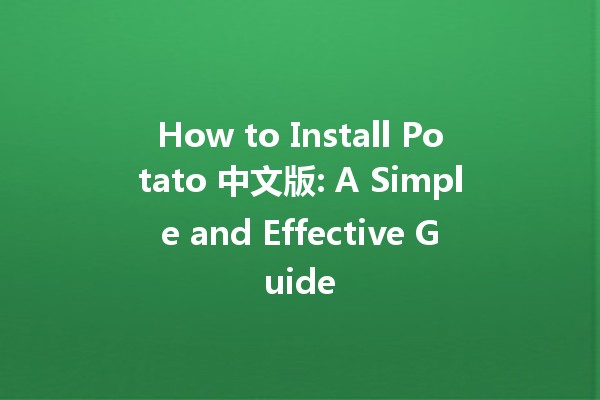 How to Install Potato 中文版: A Simple and Effective Guide 🥔💻