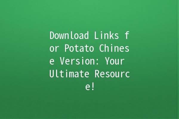 Download Links for Potato Chinese Version: Your Ultimate Resource! 🥔✨