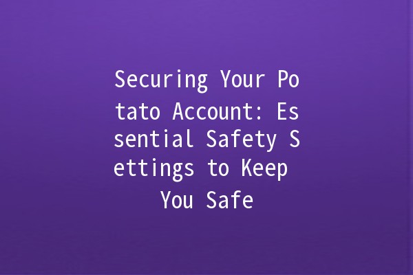 Securing Your Potato Account: Essential Safety Settings to Keep You Safe 🔒🥔