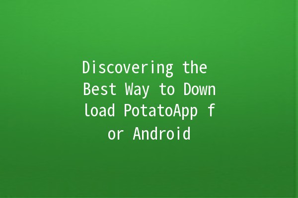 Discovering the Best Way to Download PotatoApp for Android 🚀📱