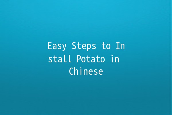 Easy Steps to Install Potato in Chinese 🇨🇳🥔