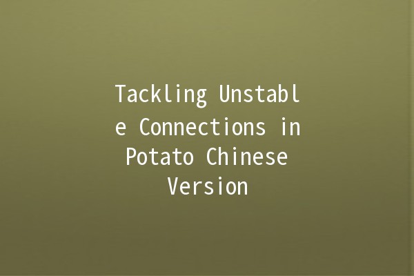 Tackling Unstable Connections in Potato Chinese Version 🌐🥔