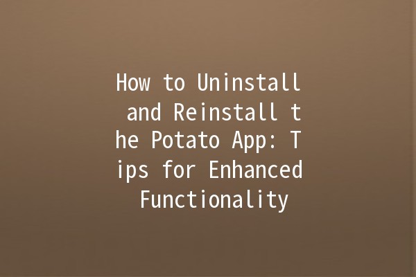 How to Uninstall and Reinstall the Potato App: Tips for Enhanced Functionality 🚀📲