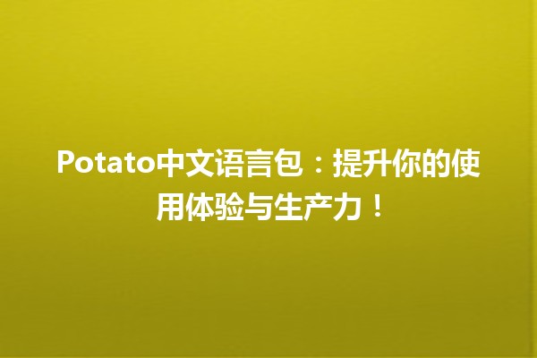 🌟 Potato中文语言包：提升你的使用体验与生产力！