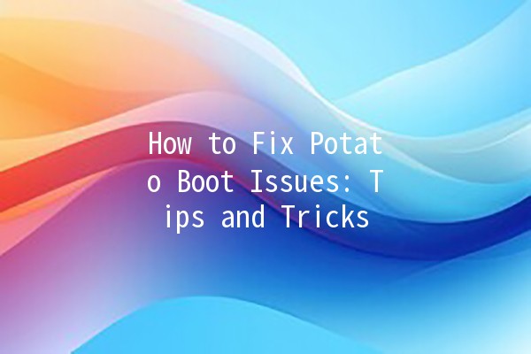 How to Fix Potato Boot Issues: Tips and Tricks 🥔✨