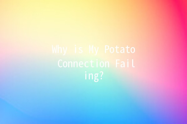 Why is My Potato Connection Failing? 🥔❌