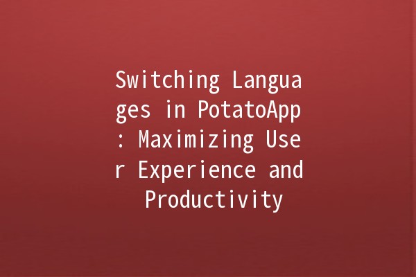 🌍 Switching Languages in PotatoApp: Maximizing User Experience and Productivity