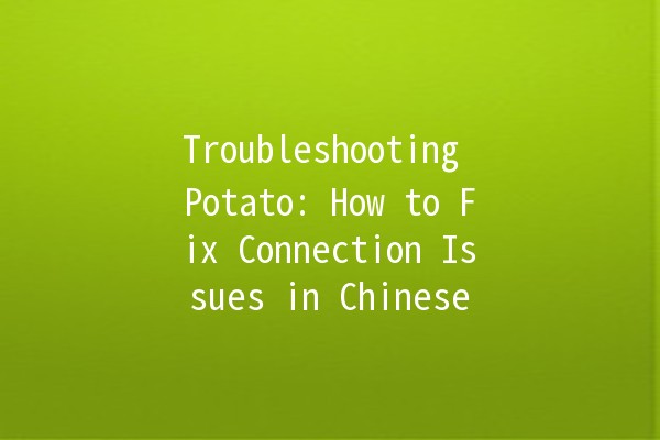 Troubleshooting Potato: How to Fix Connection Issues in Chinese 🌐🥔