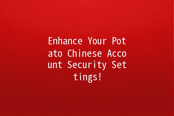 🚀 Enhance Your Potato Chinese Account Security Settings! 🛡️