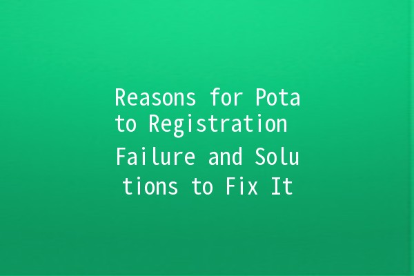 Reasons for Potato Registration Failure and Solutions to Fix It 🥔🚫