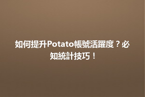 📊 如何提升Potato帳號活躍度？必知統計技巧！