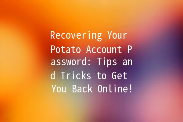 Recovering Your Potato Account Password: Tips and Tricks to Get You Back Online! 🥔🔑