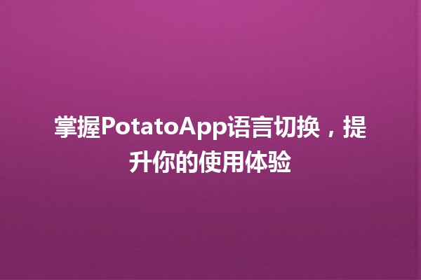 掌握PotatoApp语言切换，提升你的使用体验 🚀✨