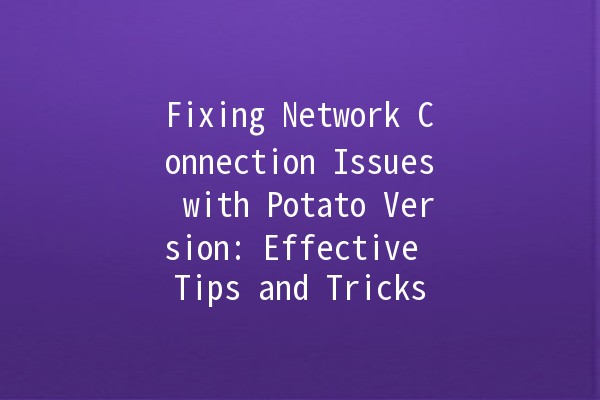 Fixing Network Connection Issues with Potato Version: Effective Tips and Tricks 🚀💻