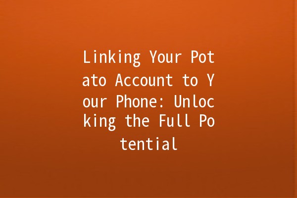 Linking Your Potato Account to Your Phone: Unlocking the Full Potential 📱🥔