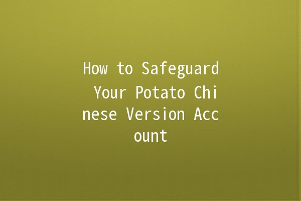 How to Safeguard Your Potato Chinese Version Account 🔒🥔